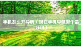 手机怎么开导航（现在手机导航哪个最好用）