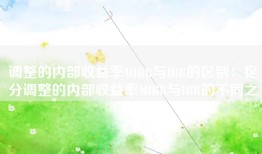 调整的内部收益率MIRR与IRR的区别：区分调整的内部收益率MIRR与IRR的不同之处