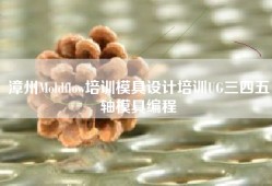 漳州Moldflow培训模具设计培训UG三四五轴模具编程