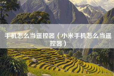 手机怎么当遥控器（小米手机怎么当遥控器）