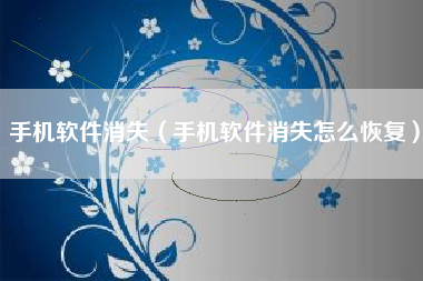 手机软件消失（手机软件消失怎么恢复）