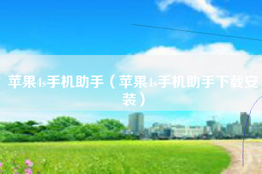 苹果4s手机助手（苹果4s手机助手下载安装）